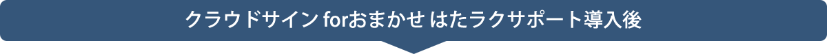 クラウドサイン forおまかせはたラクサポート導入後